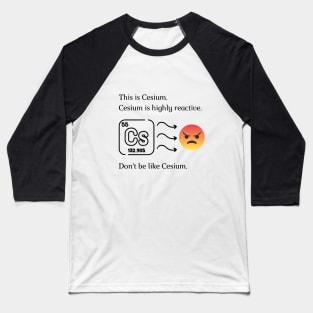 Don't be like Cesium! Baseball T-Shirt